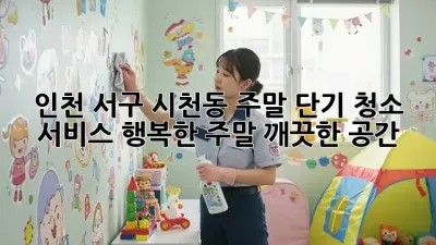 인천 서구 시천동 주말 단기 청소 서비스: 행복한 주말, 깨끗한 공간!